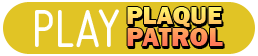 Play Plaque Patrol Play Plaque Patrol